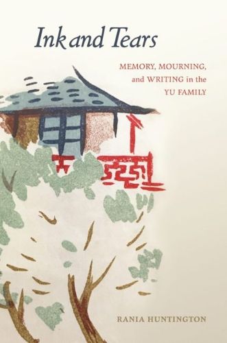 Cover image for Ink and Tears: Memory, Mourning, and Writing in the Yu Family