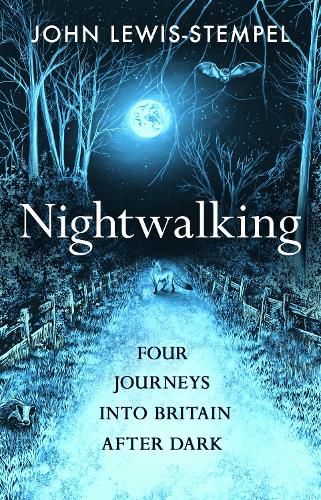 Cover image for Nightwalking: Four Journeys into Britain After Dark