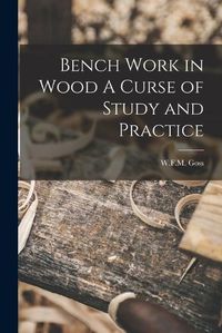 Cover image for Bench Work in Wood A Curse of Study and Practice