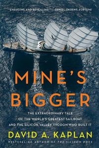 Cover image for Mine's Bigger: The Extraordinary Tale of the World's Greatest Sailboat and the Silicon Valley Tycoon Who Built It