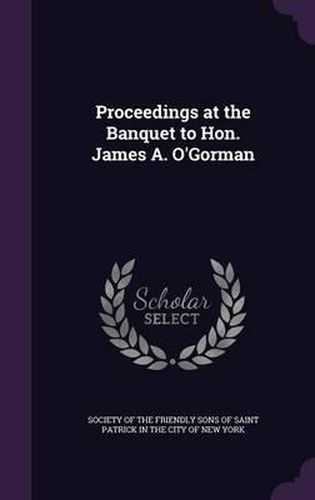 Cover image for Proceedings at the Banquet to Hon. James A. O'Gorman