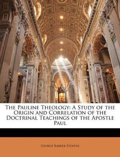 The Pauline Theology: A Study of the Origin and Correlation of the Doctrinal Teachings of the Apostle Paul