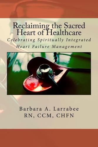 Cover image for Reclaiming the Sacred Heart of Healthcare: Celebrating Spiritually Integrated Heart Failure Management