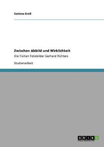 Cover image for Zwischen Abbild und Wirklichkeit: Die fruhen Fotobilder Gerhard Richters