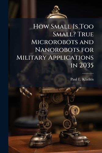 Cover image for How Small Is Too Small? True Microrobots and Nanorobots for Military Applications in 2035