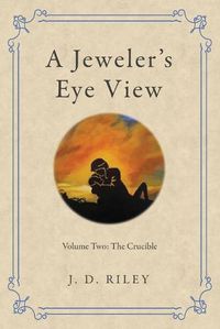 Cover image for A Jeweler's Eye View: Volume Two: the Crucible