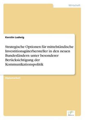 Cover image for Strategische Optionen fur mittelstandische Investitionsguterhersteller in den neuen Bundeslandern unter besonderer Berucksichtigung der Kommunikationspolitik