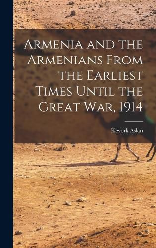 Cover image for Armenia and the Armenians From the Earliest Times Until the Great War, 1914