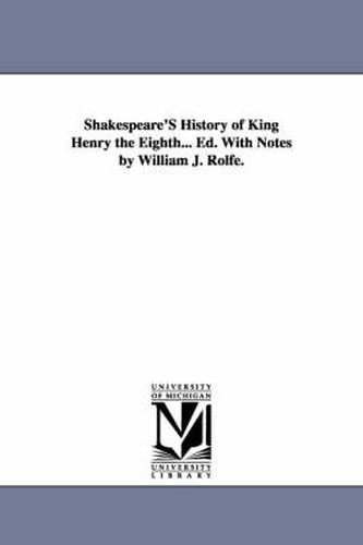 Cover image for Shakespeare'S History of King Henry the Eighth... Ed. With Notes by William J. Rolfe.