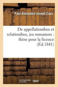 Cover image for de Appellationibus Et Relationibus, Jus Romanum: These Pour La Licence