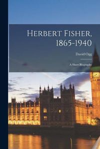 Cover image for Herbert Fisher, 1865-1940: a Short Biography