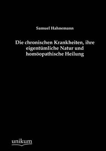 Die chronischen Krankheiten, ihre eigentumliche Natur und homoeopathische Heilung