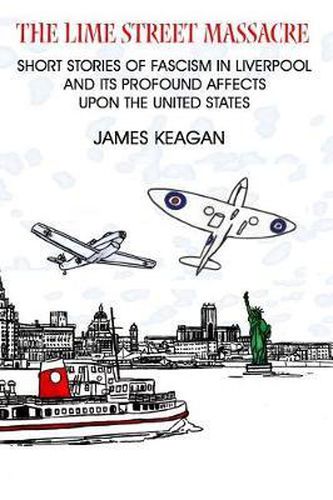 Cover image for The Lime Street Massacre: Short Stories of Fascism in Liverpool and Its Profound Effect on the United States