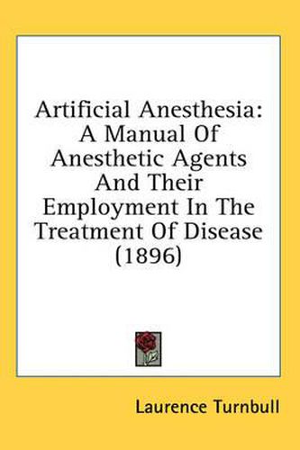 Artificial Anesthesia: A Manual of Anesthetic Agents and Their Employment in the Treatment of Disease (1896)