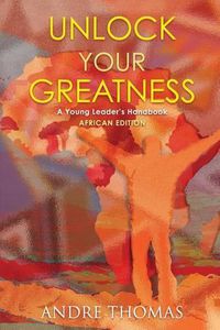 Cover image for Unlock your Greatness (African Edition): A Young Leaders Handbook