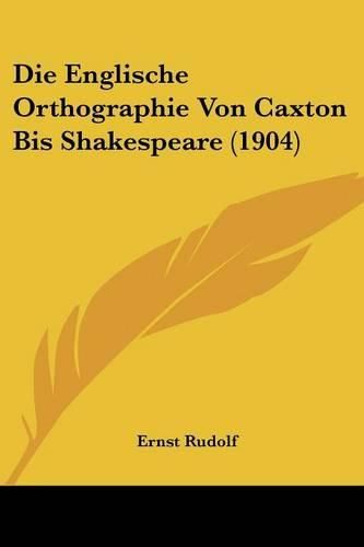 Cover image for Die Englische Orthographie Von Caxton Bis Shakespeare (1904)