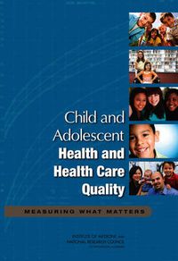 Cover image for Child and Adolescent Health and Health Care Quality: Measuring What Matters