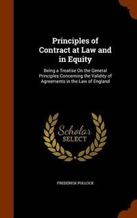 Cover image for Principles of Contract at Law and in Equity: Being a Treatise on the General Principles Concerning the Validity of Agreements in the Law of England