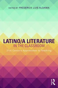 Cover image for Latino/a Literature in the Classroom: Twenty-first-century approaches to teaching