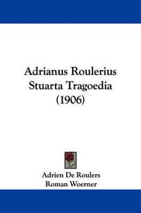 Cover image for Adrianus Roulerius Stuarta Tragoedia (1906)