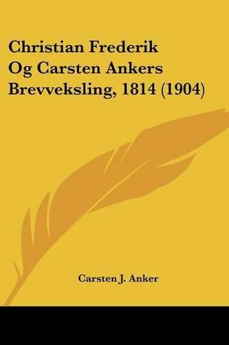 Cover image for Christian Frederik Og Carsten Ankers Brevveksling, 1814 (1904)