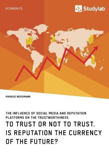 Cover image for To Trust or Not to Trust. Is Reputation the Currency of the Future?: The influence of social media and reputation platforms on the trustworthiness