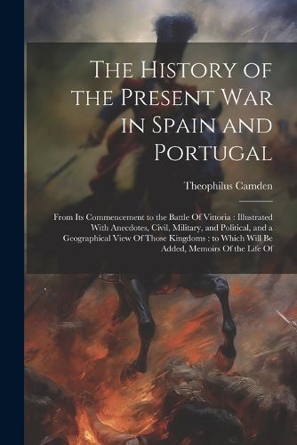 Cover image for The History of the Present war in Spain and Portugal