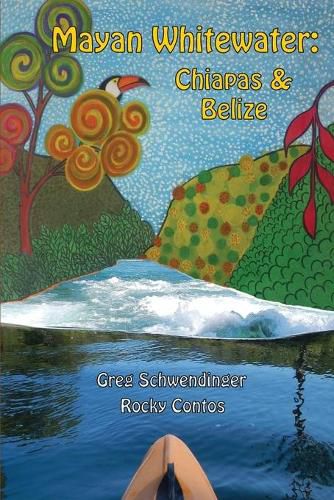 Cover image for Mayan Whitewater Chiapas & Belize, 2nd Edition: A Guide to the Rivers