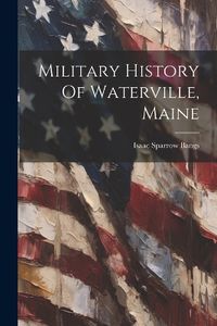 Cover image for Military History Of Waterville, Maine