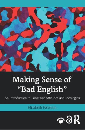 Cover image for Making Sense of  Bad English: An Introduction to Language Attitudes and Ideologies