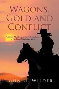 Cover image for Wagons, Gold and Conflict: Captain Alfred Davenport's Adventures in the Trans Mississippi West