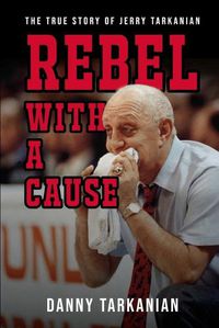 Cover image for Rebel with a Cause: The True Story of Jerry Tarkanian