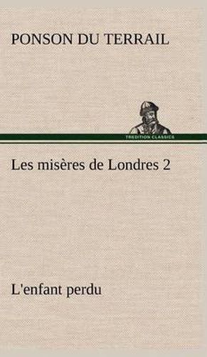 Les miseres de Londres 2. L'enfant perdu