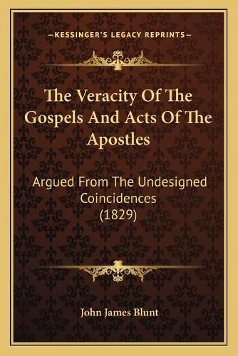 The Veracity of the Gospels and Acts of the Apostles: Argued from the Undesigned Coincidences (1829)