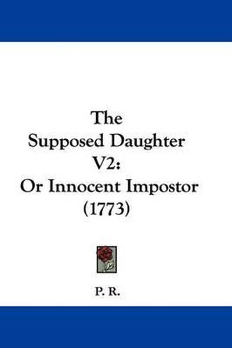 Cover image for The Supposed Daughter V2: Or Innocent Impostor (1773)