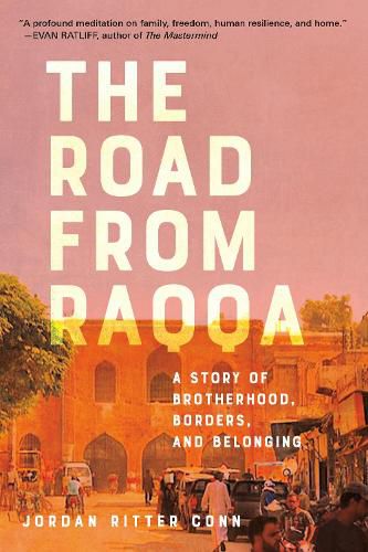 The Road from Raqqa: A Story of Brotherhood, Borders, and Belonging