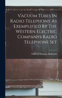 Cover image for Vacuum Tubes In Radio Telephony As Exemplified By The Western Electric Companys Radio Telephone Set