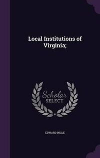 Cover image for Local Institutions of Virginia;