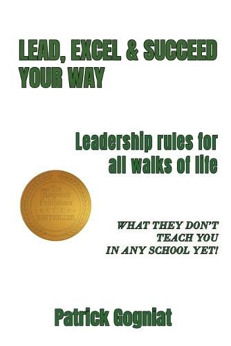 Cover image for Lead, Excel & Succeed Your Way: Leadership rules for all walks of life