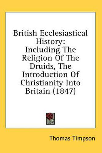 Cover image for British Ecclesiastical History: Including the Religion of the Druids, the Introduction of Christianity Into Britain (1847)