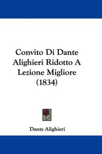 Convito Di Dante Alighieri Ridotto A Lezione Migliore (1834)