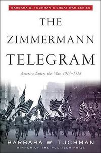Cover image for The Zimmermann Telegram: America Enters the War, 1917-1918; Barbara W. Tuchman's Great War Series