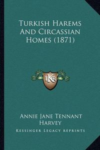 Cover image for Turkish Harems and Circassian Homes (1871)