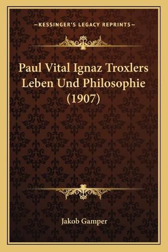 Cover image for Paul Vital Ignaz Troxlers Leben Und Philosophie (1907)