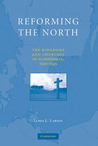 Cover image for Reforming the North: The Kingdoms and Churches of Scandinavia, 1520-1545