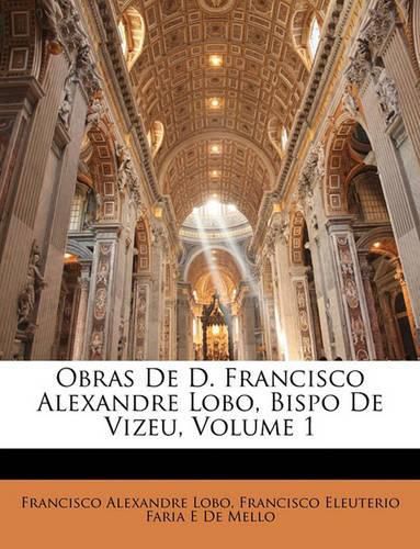 Cover image for Obras de D. Francisco Alexandre Lobo, Bispo de Vizeu, Volume 1