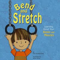 Cover image for Bend and Stretch: Learning About Your Bones and Muscles (the Amazing Body)