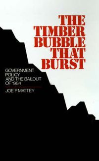 Cover image for The Timber Bubble That Burst: Government Policy and the Bailout of 1984