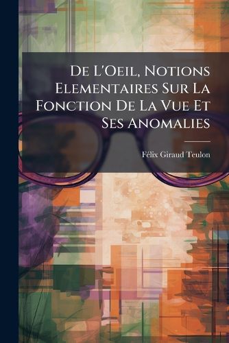Cover image for de L'Oeil, Notions Elementaires Sur La Fonction de La Vue Et Ses Anomalies