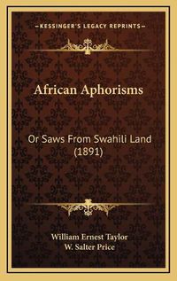 Cover image for African Aphorisms: Or Saws from Swahili Land (1891)